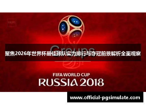 聚焦2026年世界杯最佳球队实力排行与夺冠前景解析全面观察