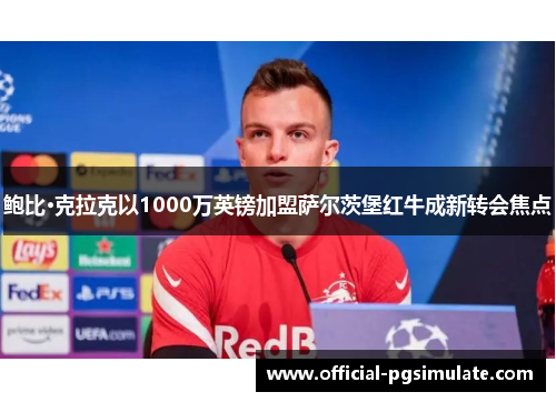 鲍比·克拉克以1000万英镑加盟萨尔茨堡红牛成新转会焦点 鲍比·克拉克以1000万英镑加盟萨尔茨堡红牛成新转会焦点