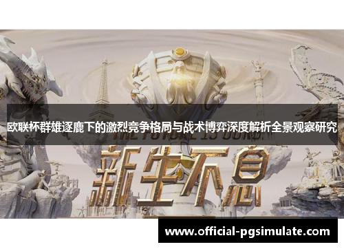 欧联杯群雄逐鹿下的激烈竞争格局与战术博弈深度解析全景观察研究 欧联杯群雄逐鹿下的激烈竞争格局与战术博弈深度解析全景观察研究