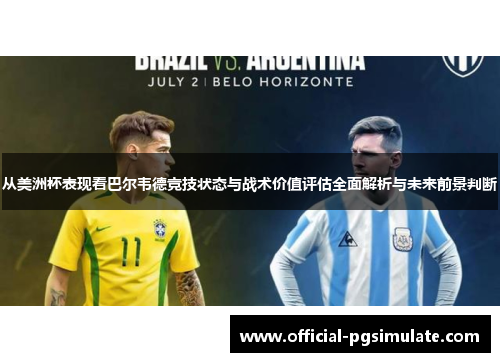 从美洲杯表现看巴尔韦德竞技状态与战术价值评估全面解析与未来前景判断